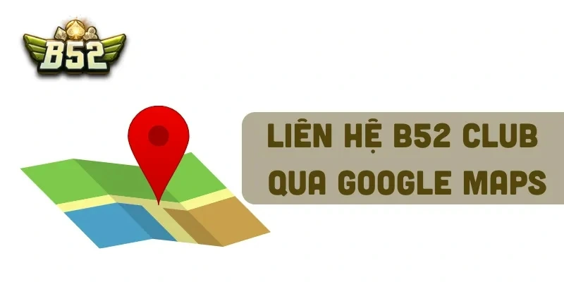 Để liên hệ B52Club, nếu bạn muốn sử dụng công cụ phổ biến như Google Maps