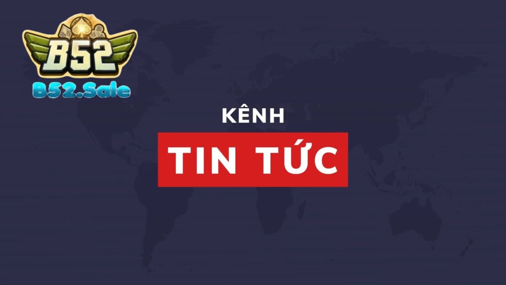 Tin tức mới nhất luôn được cập nhật tại B52Club